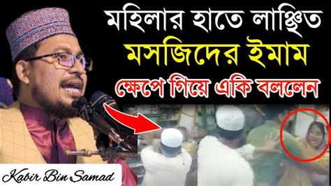 🔴মহিলার হাতে লাঞ্ছিত মসজিদের ইমাম। ক্ষেপে গিয়ে যা বললেন I Kabir Bin