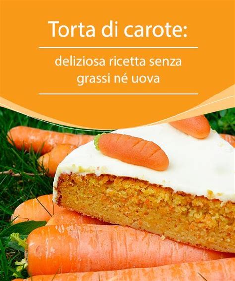 Torta di carote deliziosa ricetta senza grassi né uova Ricette