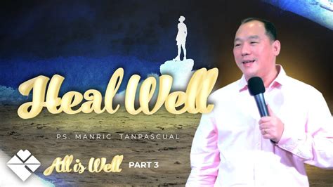 HEAL WELL ALL IS WELL PART 3 Ps Manric Tan Pascual YouTube