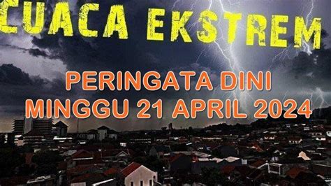 Peringatan Dini Cuaca Ekstrem Minggu 21 April 2024 Info BMKG Wilayah