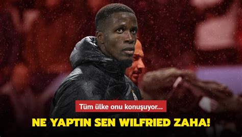 Ne Yapt N Sen Wilfried Zaha T M Lke Onu Konu Uyor