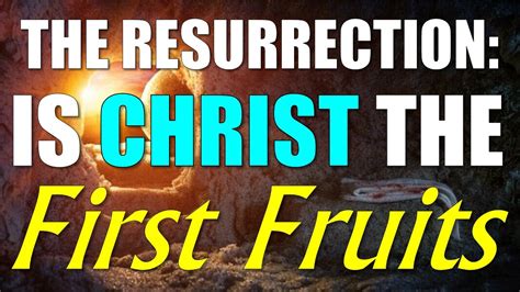 The Resurrection Is Christ The First Fruits Youtube