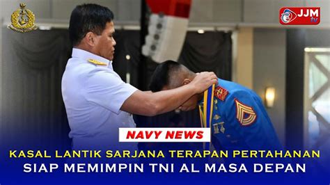 Navy News KASAL LANTIK SARJANA TERAPAN PERTAHANAN SIAP MEMIMPIN TNI