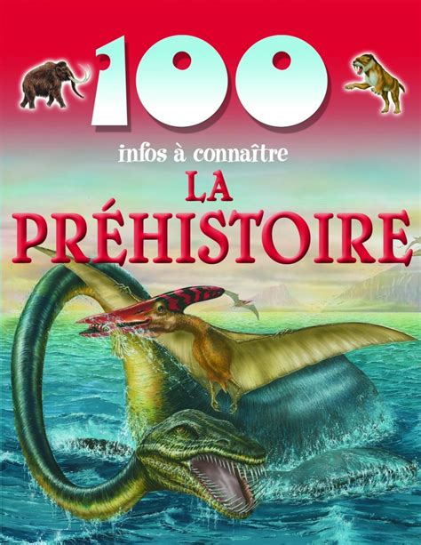 100 Infos à Connaître La Préhistoire Lire Passion