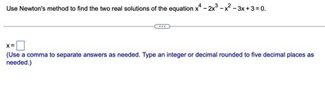 Solved Use Newtons Method To Find The Two Real Solutions Of