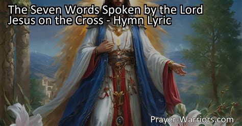 The Seven Words Spoken By The Lord Jesus On The Cross Hymn Lyric