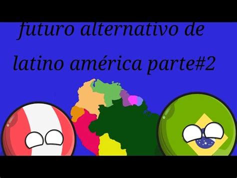 futuro alternativo de Latinoamérica parte 2 YouTube