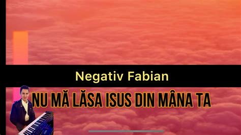 Negativ Nu Ma L Sa Isus Din M Na Ta Cu Versuri Fabian Youtube