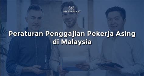 Peraturan Penggajian Pekerja Asing Di Malaysia MySyarikat