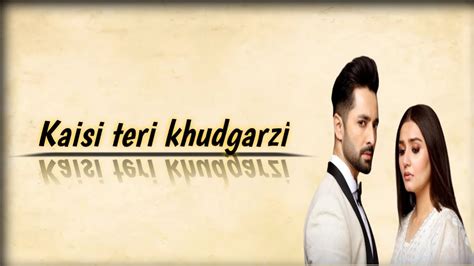 Kaisi Teri Khudgarzi Ost Lyrics Youtube