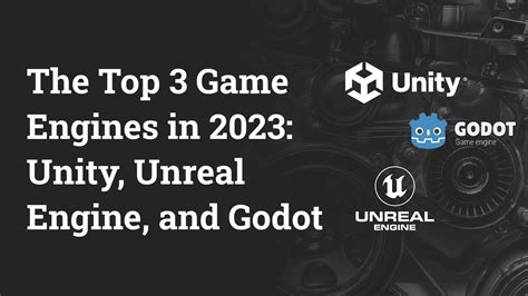 The Top Game Engines In Unity Unreal Engine And Godot