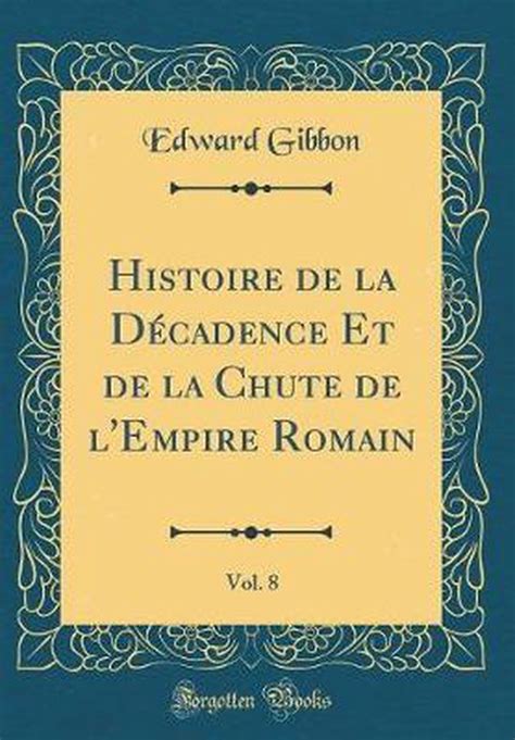 Histoire De La Decadence Et De La Chute De L Empire Romain Vol