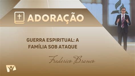 Programa Adora O Guerra Espiritual A Fam Lia Sob Ataque Frederico