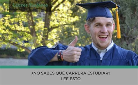 No Sabes Qu Carrera Estudiar Lee Esto