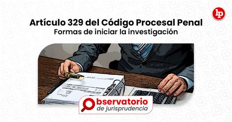 Jurisprudencia Del Artículo 329 Del Código Procesal Penal Formas De