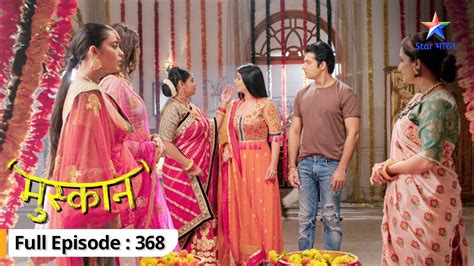 Muskaan Muskaan Ne Chalaai Sirji Par Goli FULL EPISODE 368