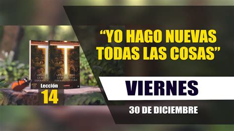 Escuela Sabática viernes 30 de diciembre Lección 14 yo hago nuevas