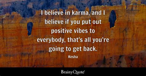 Kesha - I believe in karma, and I believe if you put...