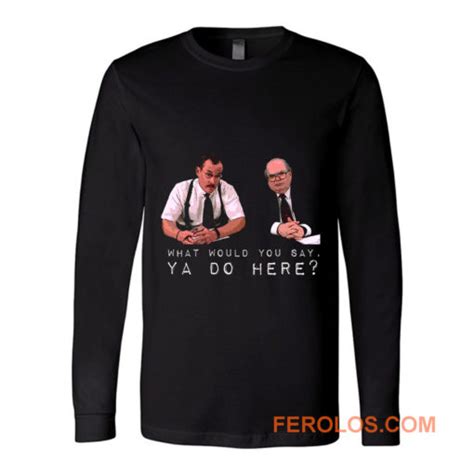 What Would You Say Ya Do Here Long Sleeve FEROLOS