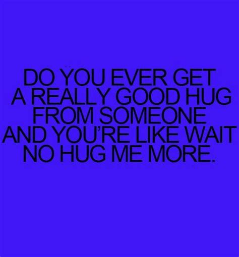 I Know A Couple People Whose Hugs Make Everything Better And I Could