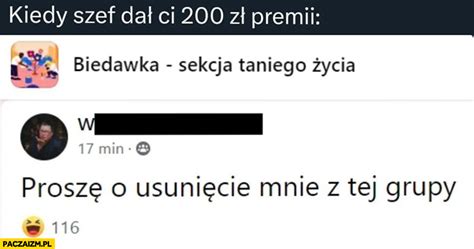 Kiedy szef dał Ci 200 zł premii proszę o usuniecie mnie z tej grupy