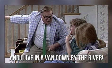 Living In A Van Down By The River Meme