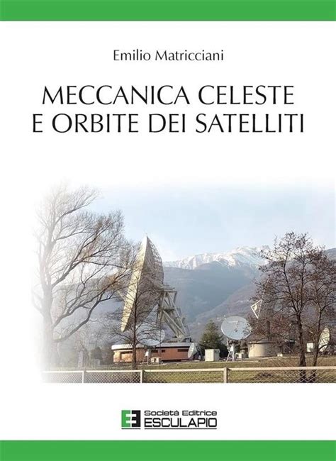 Meccanica Celeste E Orbite Dei Satelliti Ebook Emilio Matricciani