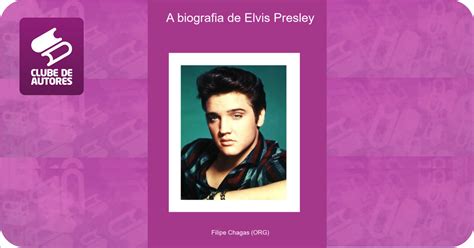 A Biografia De Elvis Presley Por Filipe Chagas Org Clube De Autores