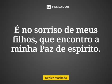 No Sorriso De Meus Filhos Que Kepler Machado Pensador