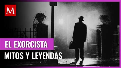 El Exorcista Los Mitos Y Leyendas Que Rodean La Cinta Dirigida Por