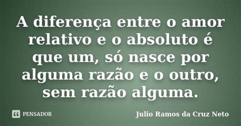 A Diferença Entre O Amor Relativo E O Julio Ramos Da Cruz Neto