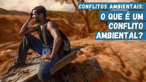 Conflitos Ambientais O Que Um Conflito Ambiental Conflito