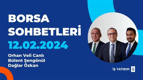 BORSA SOHBETLERİ 12 02 2024 ORHAN CANLI BÜLENT ŞENGÖNÜL DAĞLAR