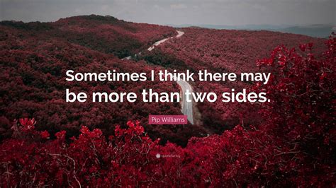 Pip Williams Quote “sometimes I Think There May Be More Than Two Sides ”