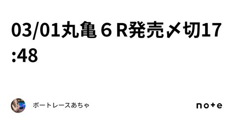 03 01🌟丸亀6r🌟発売〆切17 48🍓｜ボートレース🎯あちゃ