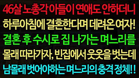 실화사연 46살 노총각 아들이 연애도 안하더니 하루아침에 결혼한다며 데려온 여자 결혼 후 수시로 집 나가는 며느리를 몰래