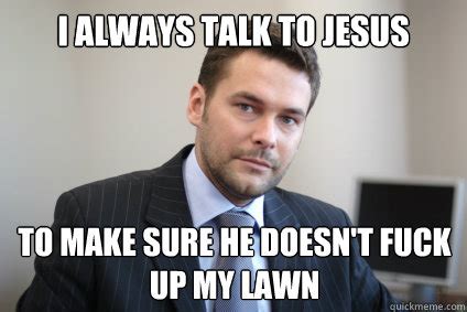 I Always Talk To Jesus To Make Sure He Doesn T Fuck Up My Lawn Misc