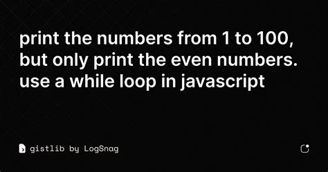 Gistlib Print The Numbers From 1 To 100 But Only Print The Even Numbers Use A While Loop In