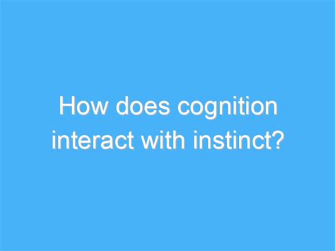 How Does Cognition Interact With Instinct A B Motivation