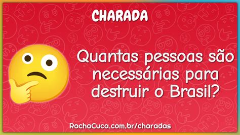 Quantas Pessoas S O Necess Rias Para Destruir O Brasil Charada E