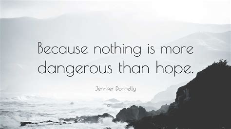 Jennifer Donnelly Quote Because Nothing Is More Dangerous Than Hope