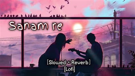 Sanam Re Slowed Reverb Arijit Singh Song Fremrox Lofi Song