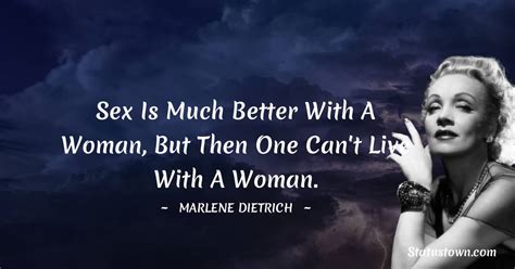 Sex Is Much Better With A Woman But Then One Cant Live With A Woman Marlene Dietrich Quotes