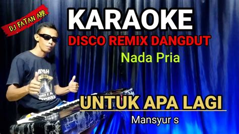 Untuk Apa Lagi Mansyur S Karaoke Disco Dangdut Nada Pria Youtube