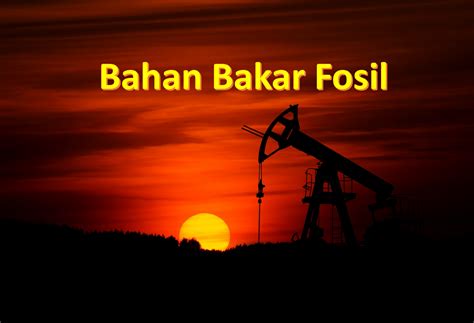 Mengenal Bahan Bakar Fosil Fossil Fuels Sainsguru