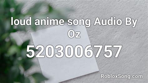 Loud Anime Song Audio By Oz Roblox ID Roblox Music Codes