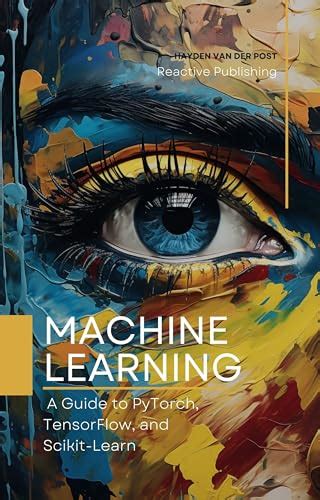 Machine Learning A Guide To Pytorch Tensorflow And Scikit Learn