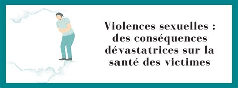 Violences Sexuelles Des Conséquences Dévastatrices Sur La Santé Des