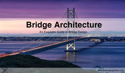 Bridge Architecture: An Exquisite Guide To Bridge Design | The Design Gesture