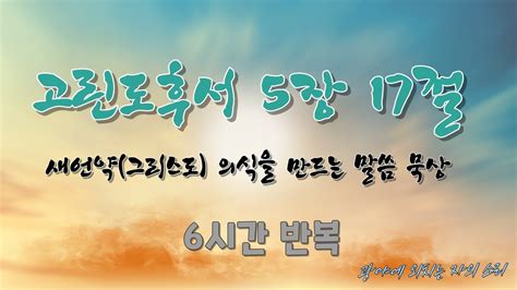 말씀 묵상6시간분 반복 ㅣ 고린도후서 5장 17절 ㅣ 말씀을 말함으로 새로운 의식 만들기 ㅣ영적 묶임에서 해방ㅣ 자녀의 삶을